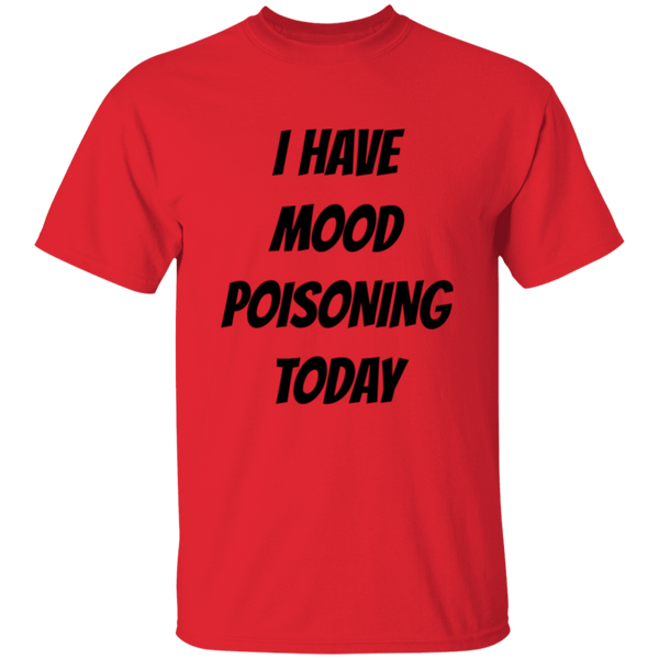 'I Have Mood Poisoning Today' Design - Heavyweight 100% USA Cotton T-Shirt