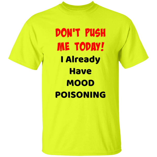 'Don't Push Me Today, I Already Have Mood Poisoning' Design - Heavyweight 100% USA Cotton T-Shirt