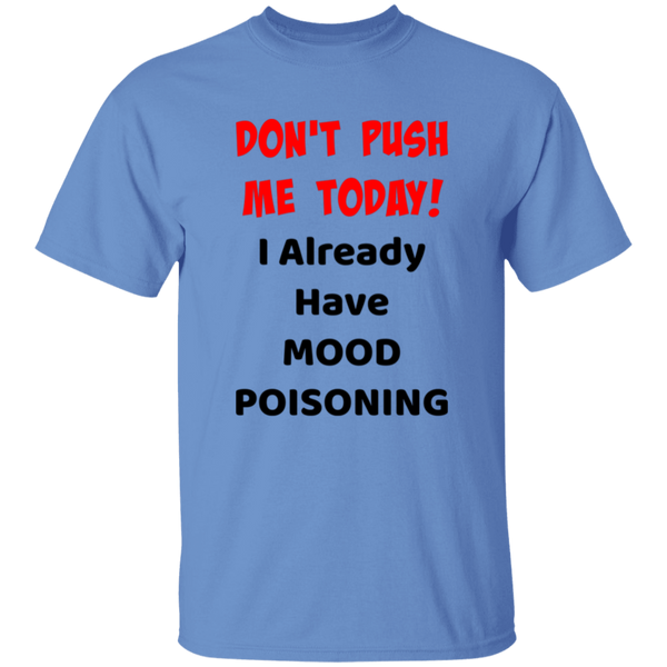 'Don't Push Me Today, I Already Have Mood Poisoning' Design - Heavyweight 100% USA Cotton T-Shirt