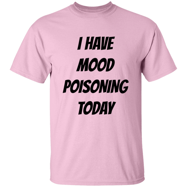'I Have Mood Poisoning Today' Design - Heavyweight 100% USA Cotton T-Shirt