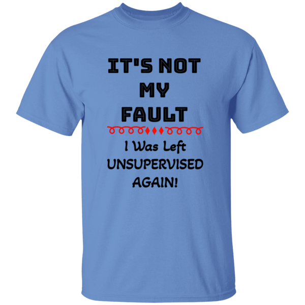 'It's NOT My Fault! IWass Left Unsupervised Again' Design - Heavyweight 100% USA Cotton T-Shirt