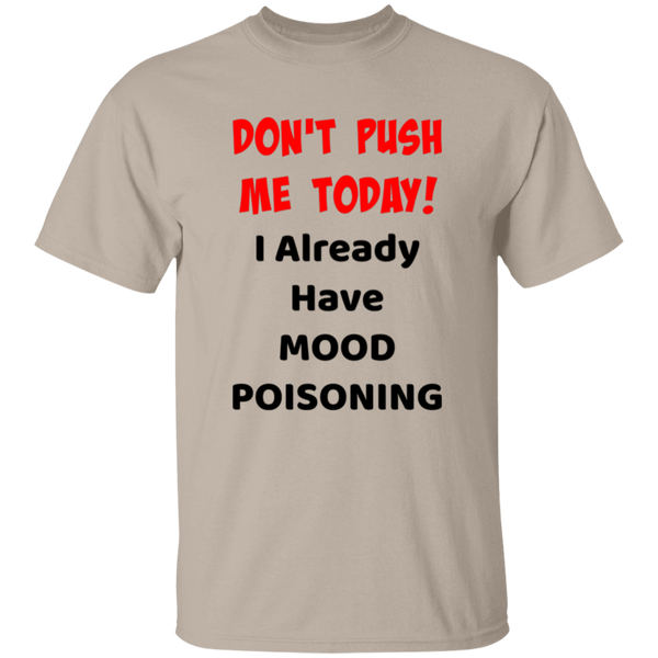 'Don't Push Me Today, I Already Have Mood Poisoning' Design - Heavyweight 100% USA Cotton T-Shirt