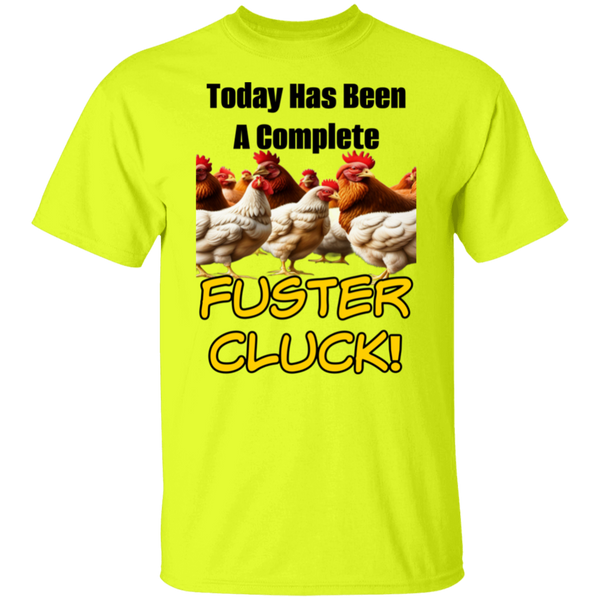 Today Has Been A Complete Fuster Cluck 5.3oz. 100% Cotton T-Shirt