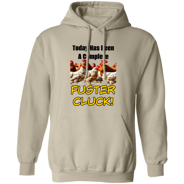 Today Has Been A Complete Fuster Cluck Pullover Hoodie
