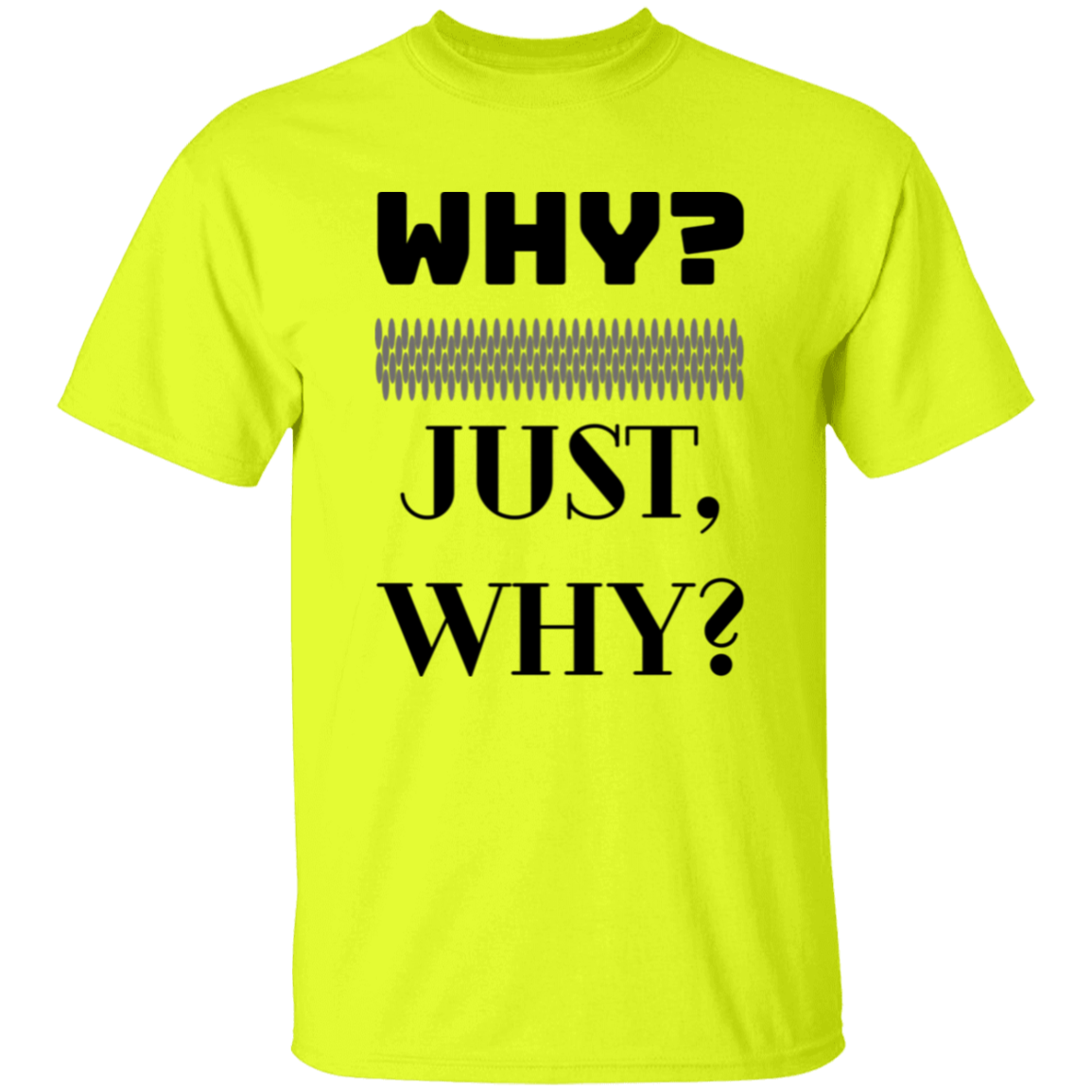 WHY? JUST, WHY?  5.3 oz. 100% Coton T-Shirt