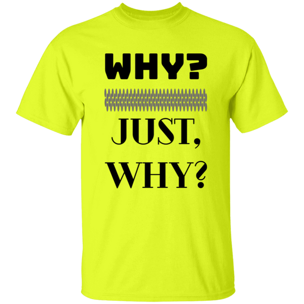 WHY? JUST, WHY?  5.3 oz. 100% Coton T-Shirt