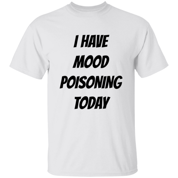 'I Have Mood Poisoning Today' Design - Heavyweight 100% USA Cotton T-Shirt