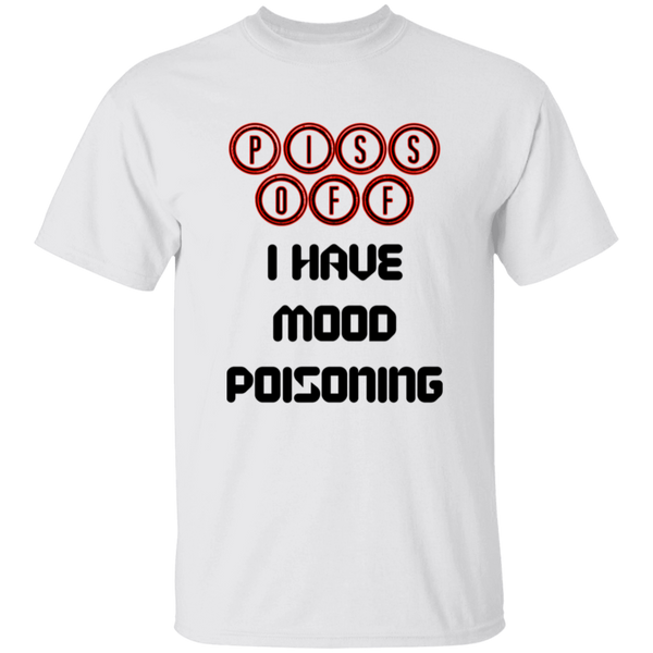 'Piss Off, I Have Mood Poisoning' Design - Heavyweight 100% USA Cotton T-Shirt