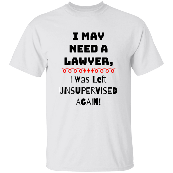'I May Need A Lawyer, I was Left Unsupervised Again' Design - Heavyweight 100% USA Cotton T-Shirt