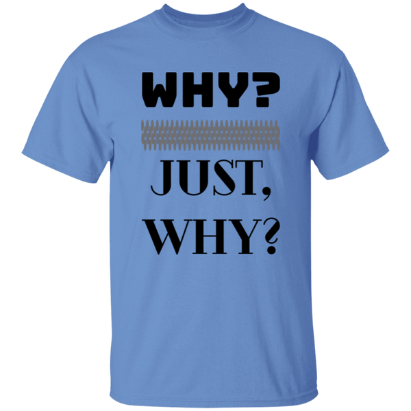 WHY? JUST, WHY?  5.3 oz. 100% Coton T-Shirt