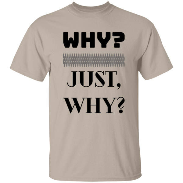 WHY? JUST, WHY?  5.3 oz. 100% Coton T-Shirt