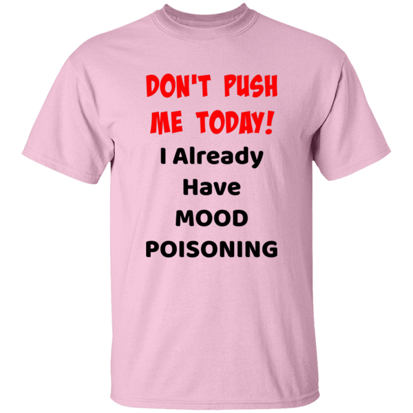 'Don't Push Me Today, I Already Have Mood Poisoning' Design - Heavyweight 100% USA Cotton T-Shirt