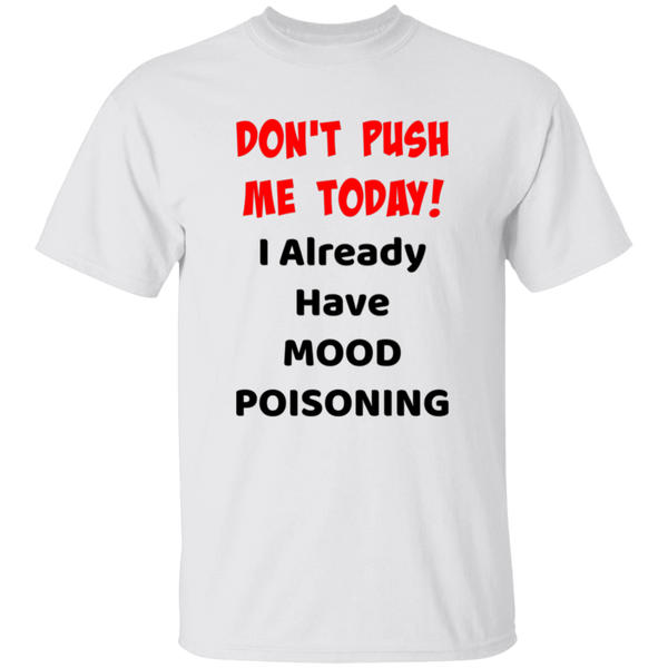 'Don't Push Me Today, I Already Have Mood Poisoning' Design - Heavyweight 100% USA Cotton T-Shirt