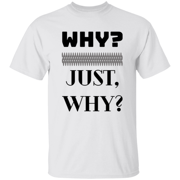 WHY? JUST, WHY?  5.3 oz. 100% Coton T-Shirt