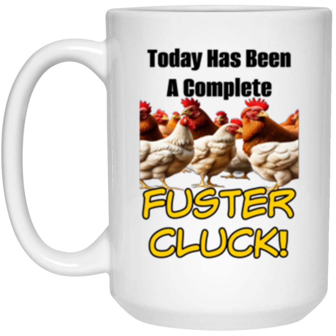 Today Has Been A Complete Fuster Cluck 15oz White Cermic Coffee Mug