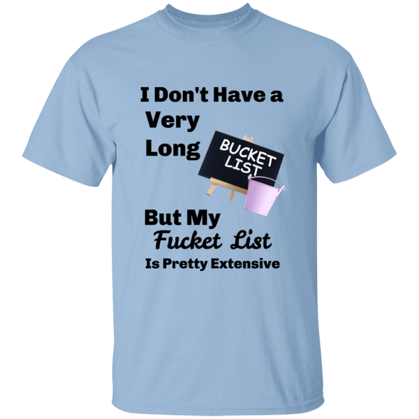 'I Don't Have A Very Long Bucket List-But My Fucket List Is Pretty Extensive' Sassy 100% Cotton  T-Shirt