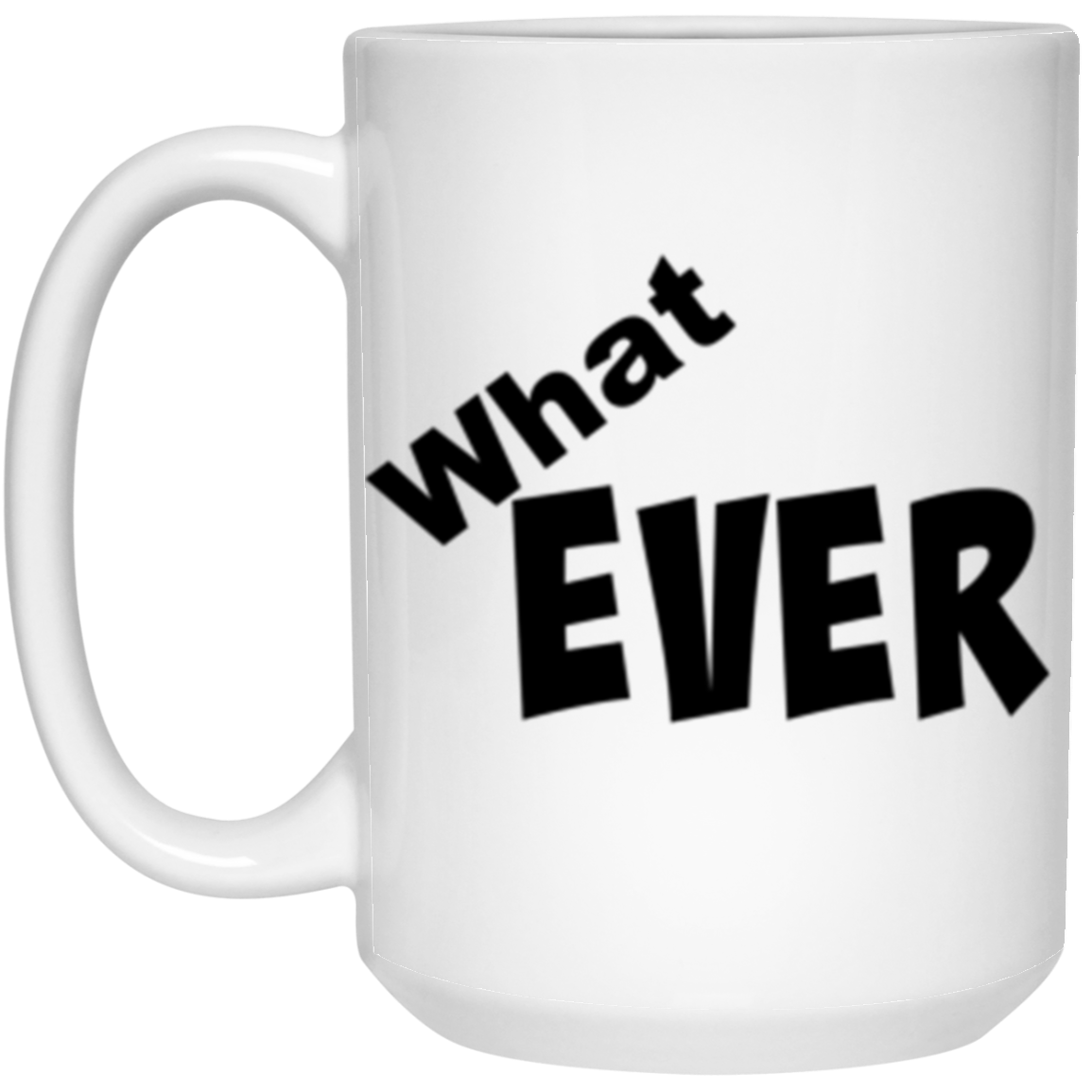 This sassy 'What-EVER' Comment Hot Beverage 15 oz. White Ceramic Mug