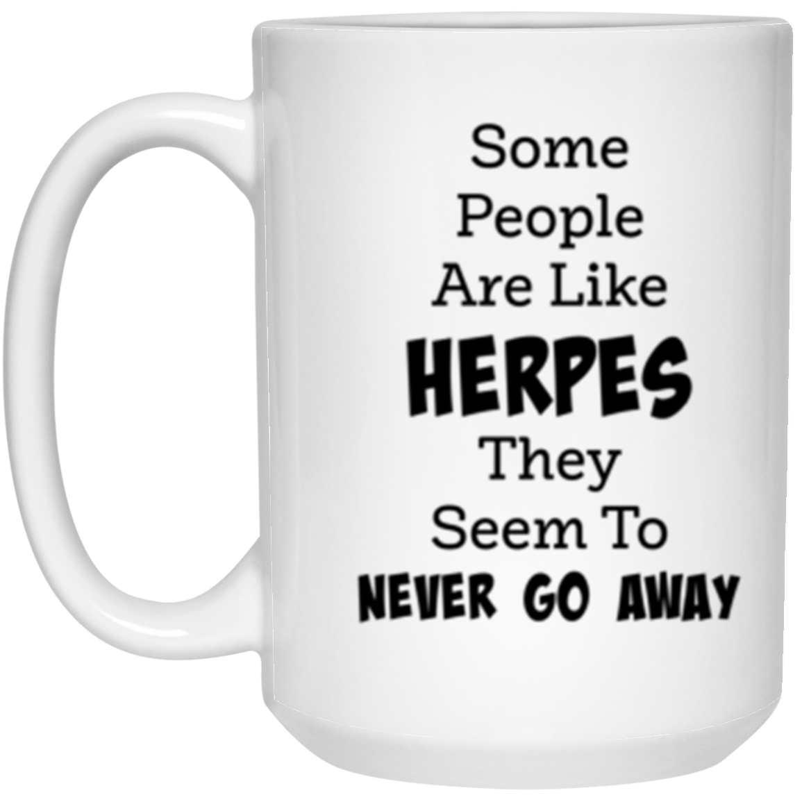 'Some People Are Like Herpes - They Seem To Never Go Away' Sassy Comment 15oz. White Ceramic Mug