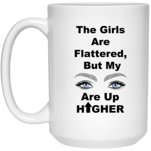 'The Girls Are Flattered - But My Eyes Are Up Higher' Comment  White 15oz. Hot Beverage Mug