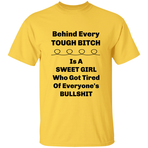 'Behind Every Tough Bitch Is A Sweet Girl Who Got Tired Of Everyone's BS' 100% Cotton T-Shirt