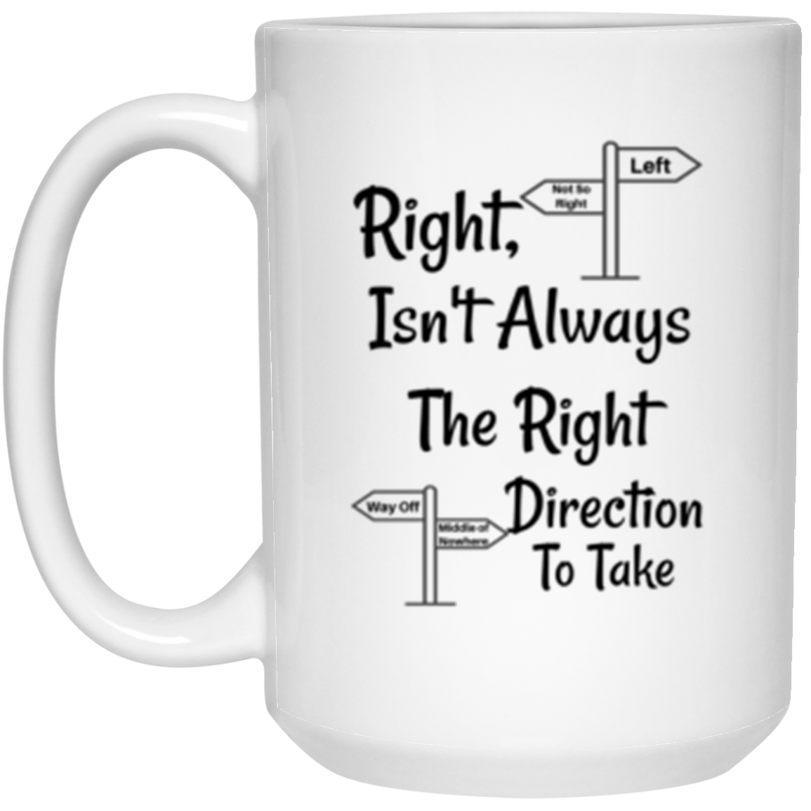 'Right, Isn't Always The Right Direction To Take' High Quality 15oz. White Ceramic Mug