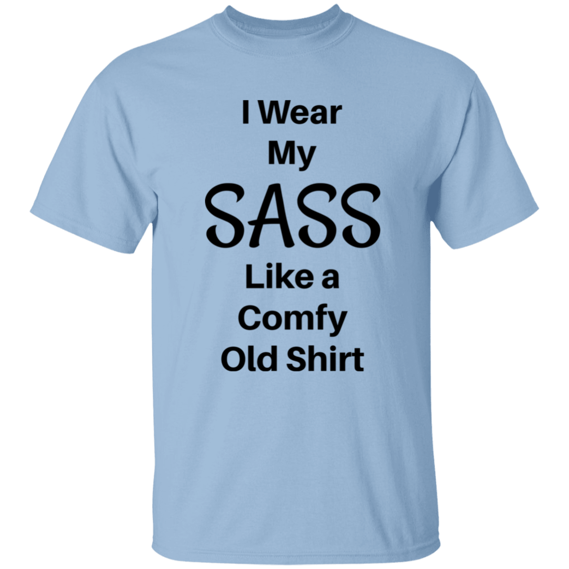'I Wear My SASS Like A Comfy Old Shirt' Funny Comment 100% Cotton T-Shirt