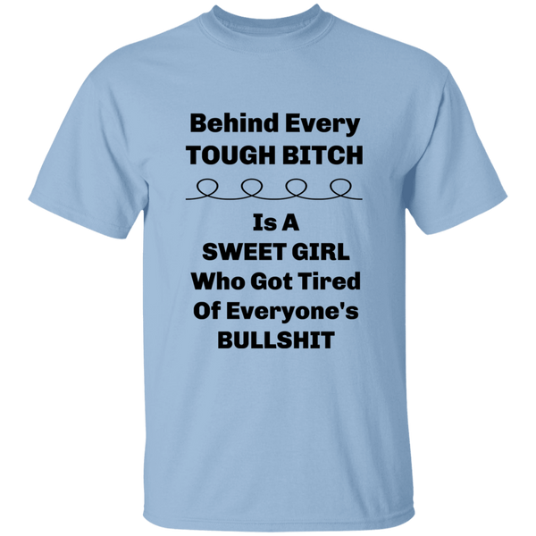 'Behind Every Tough Bitch Is A Sweet Girl Who Got Tired Of Everyone's BS' 100% Cotton T-Shirt