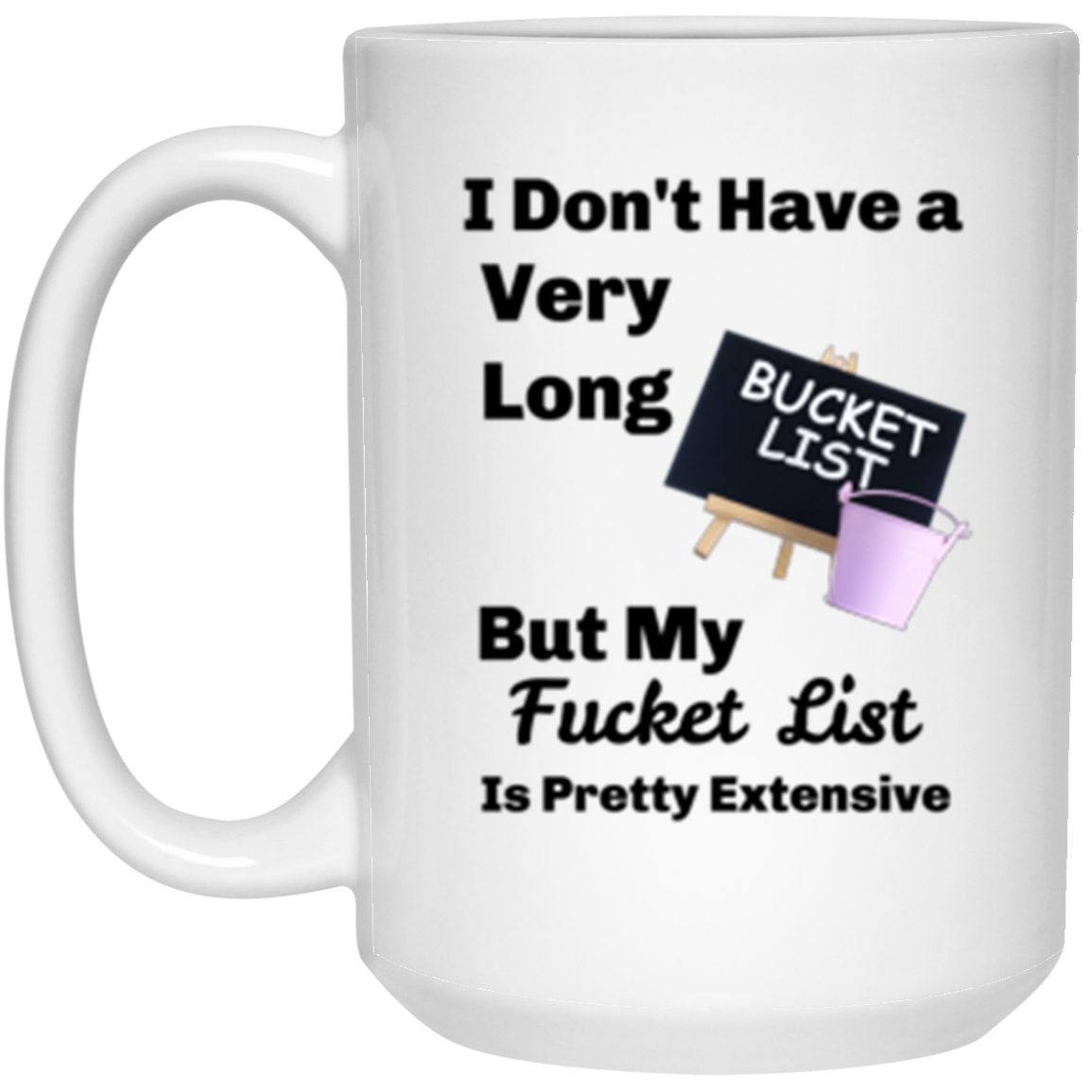 Sassy Comment "I Don't Have A Very Long Bucket List - But My Fucket List Is Pretty Extensive" White Ceramic 15oz. Mug
