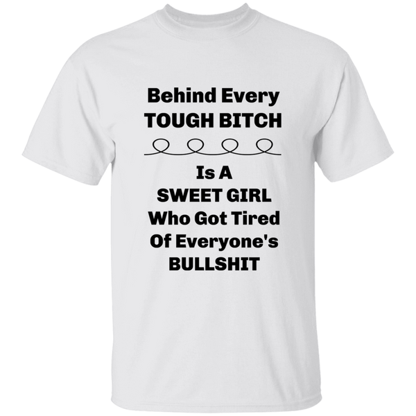 'Behind Every Tough Bitch Is A Sweet Girl Who Got Tired Of Everyone's BS' 100% Cotton T-Shirt