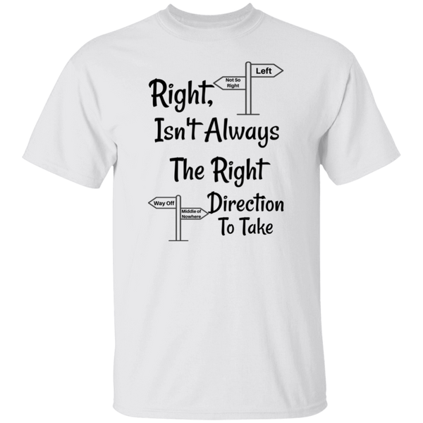'Right, Isn't Always The Right Direction To Take' Comment 100% Cotton Unisex T-Shirt
